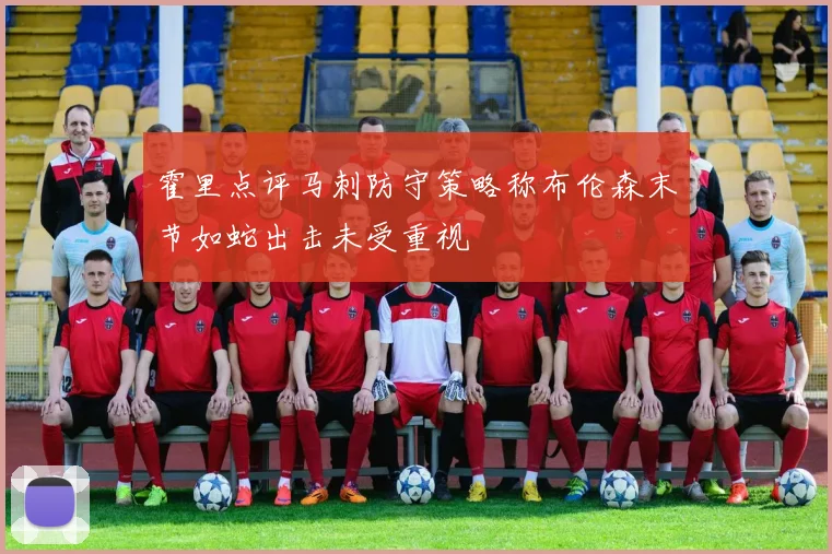 霍里点评马刺防守策略称布伦森末节如蛇出击未受重视