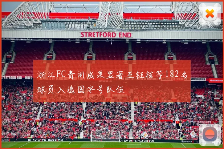 浙江FC青训成果显著王钰栋等182名球员入选国字号队伍