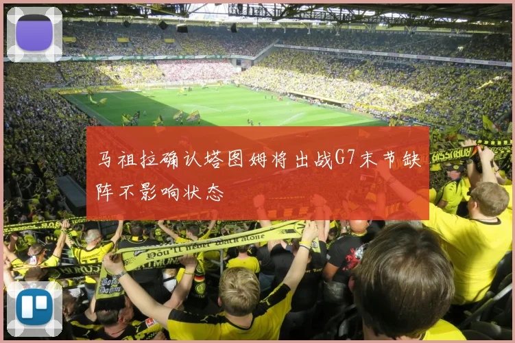 马祖拉确认塔图姆将出战G7末节缺阵不影响状态
